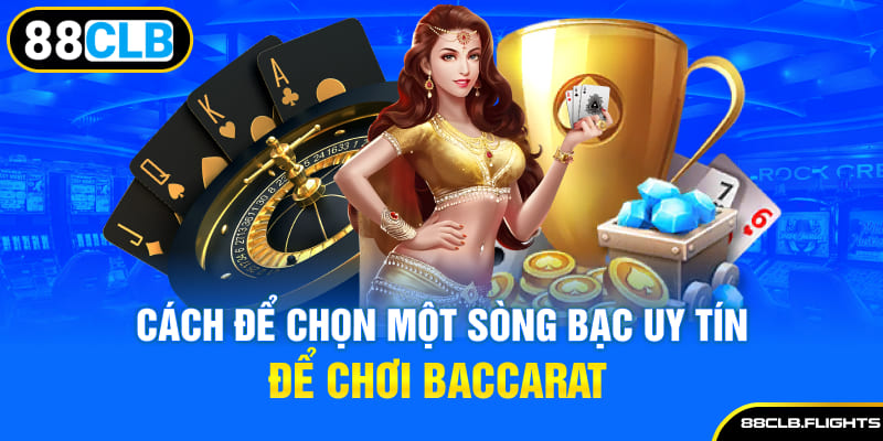 cach-de-chon-mot-song-bac-uy-tin-de-choi-baccarat