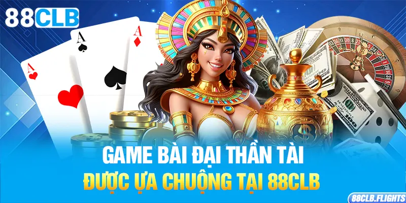 game-bai-dai-than-tai-duoc-ua-chuong-tai-88clb