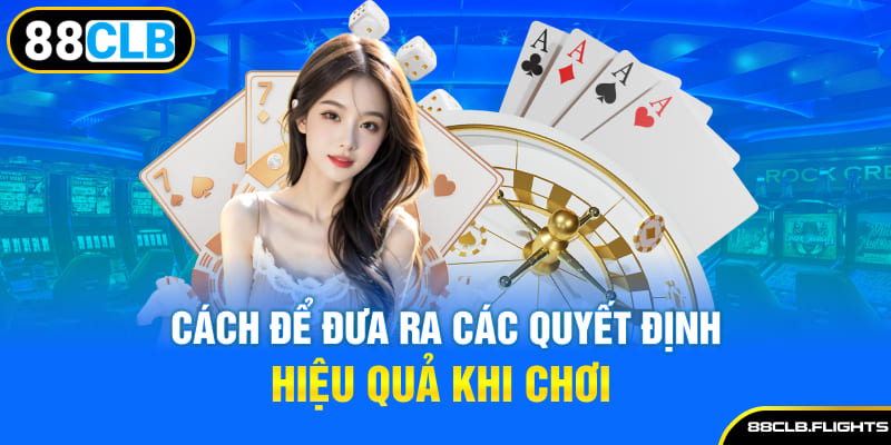 cach-de-dua-ra-cac-quyet-dinh-hieu-qua-khi-choi