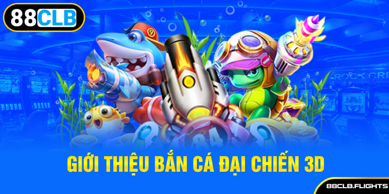 gioi-thieu-ban-ca-dai-chien-3d